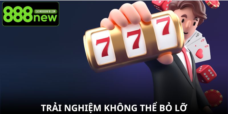 Trải nghiệm không thể bỏ lỡ