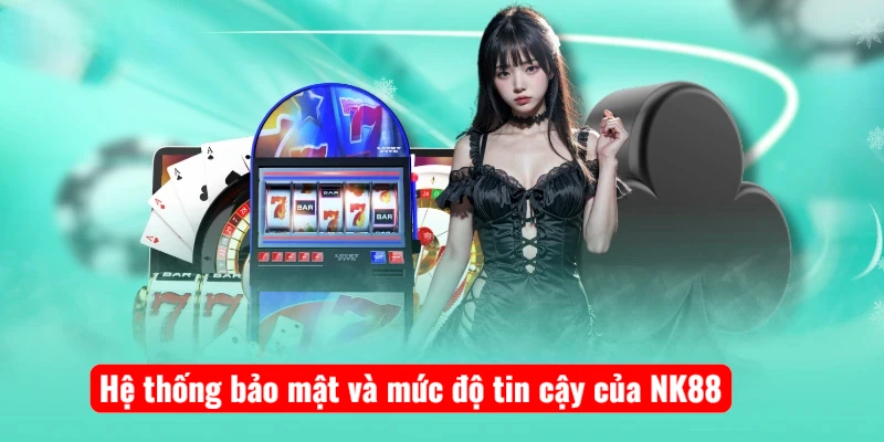 Hệ thống bảo mật và mức độ tin cậy của NK88