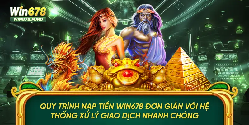 Quy trình nạp tiền WIN678 đơn giản với hệ thống xử lý giao dịch nhanh chóng