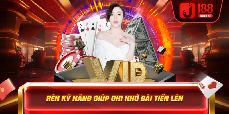 Rèn kỹ năng giúp ghi nhớ bài tiến lên nhanh nhất