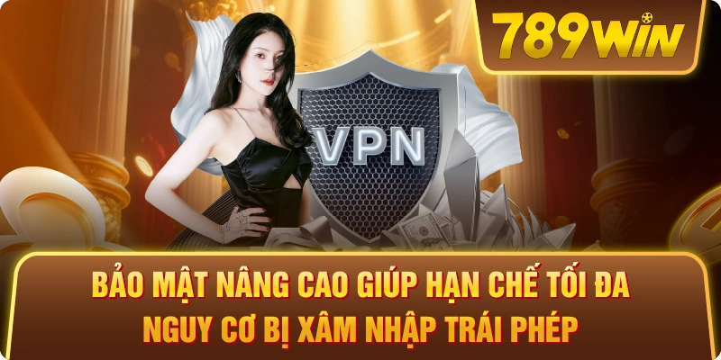 Bảo mật nâng cao giúp hạn chế tối đa nguy cơ bị xâm nhập trái phép.
