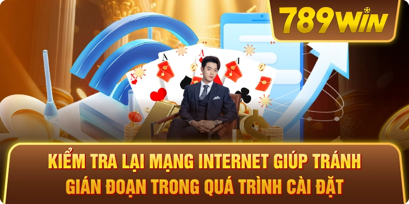 Kiểm tra lại mạng internet giúp tránh gián đoạn trong quá trình cài đặt.